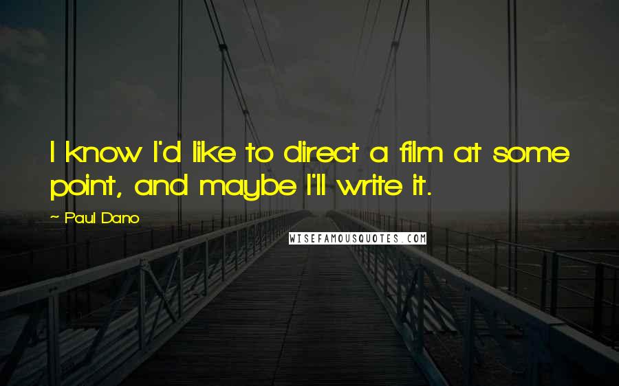 Paul Dano Quotes: I know I'd like to direct a film at some point, and maybe I'll write it.