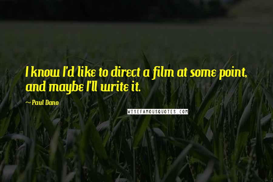 Paul Dano Quotes: I know I'd like to direct a film at some point, and maybe I'll write it.