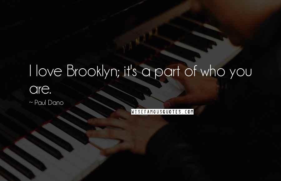 Paul Dano Quotes: I love Brooklyn; it's a part of who you are.