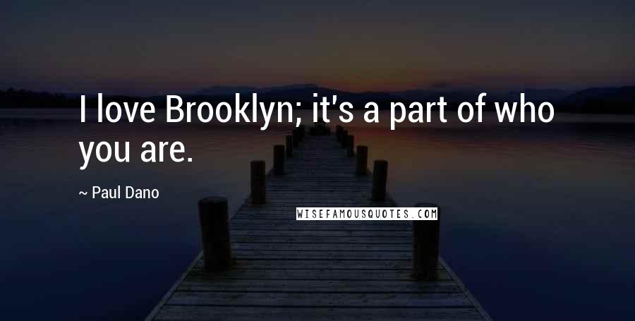Paul Dano Quotes: I love Brooklyn; it's a part of who you are.