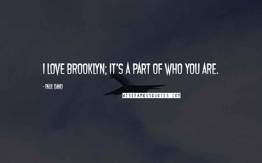 Paul Dano Quotes: I love Brooklyn; it's a part of who you are.