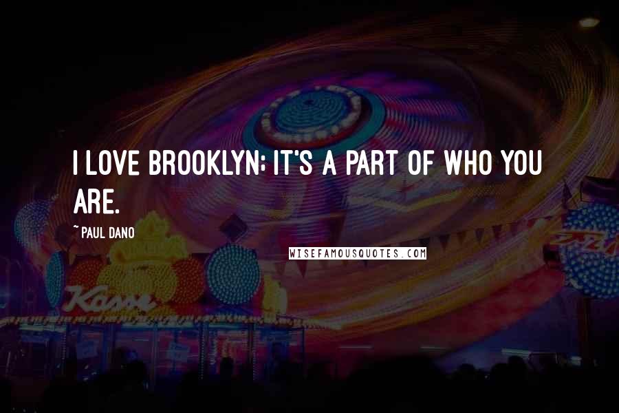 Paul Dano Quotes: I love Brooklyn; it's a part of who you are.