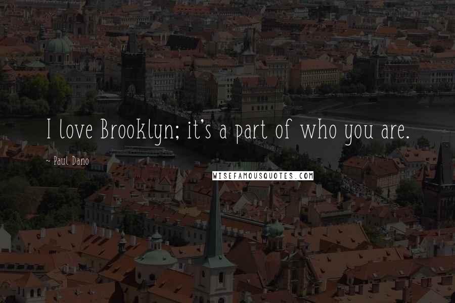 Paul Dano Quotes: I love Brooklyn; it's a part of who you are.