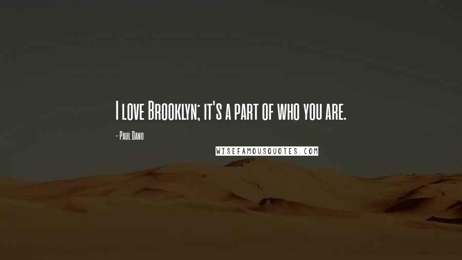 Paul Dano Quotes: I love Brooklyn; it's a part of who you are.