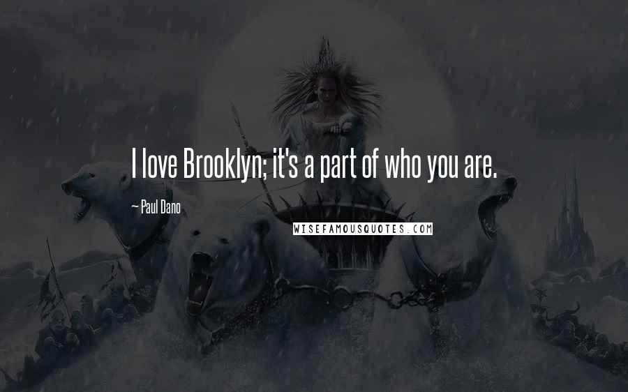 Paul Dano Quotes: I love Brooklyn; it's a part of who you are.