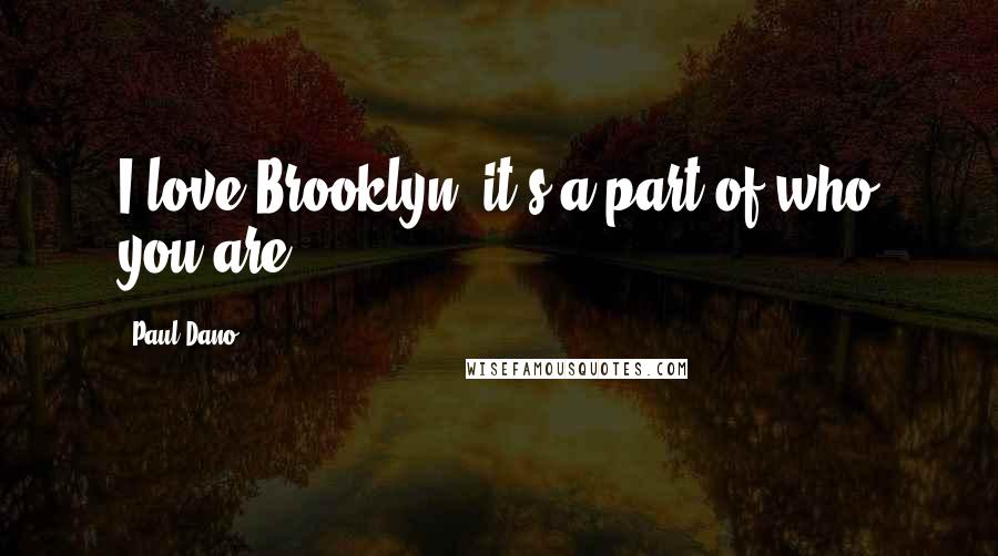 Paul Dano Quotes: I love Brooklyn; it's a part of who you are.