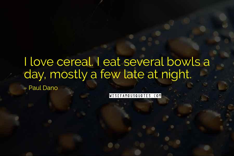 Paul Dano Quotes: I love cereal. I eat several bowls a day, mostly a few late at night.