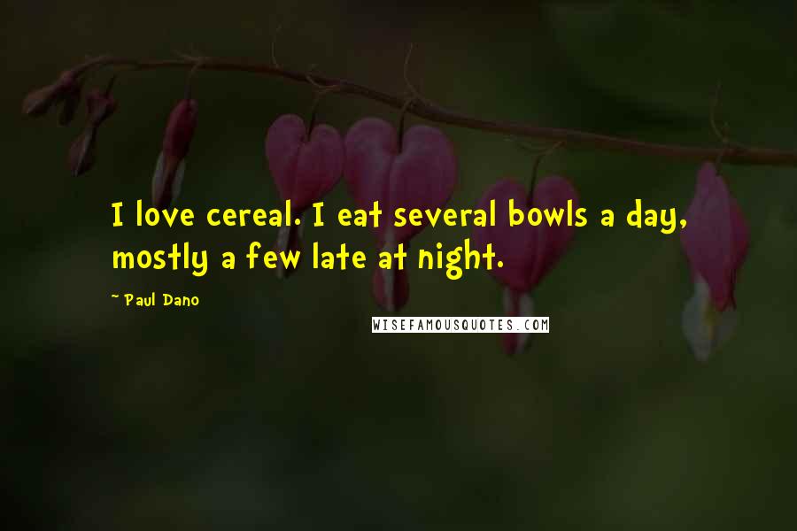 Paul Dano Quotes: I love cereal. I eat several bowls a day, mostly a few late at night.