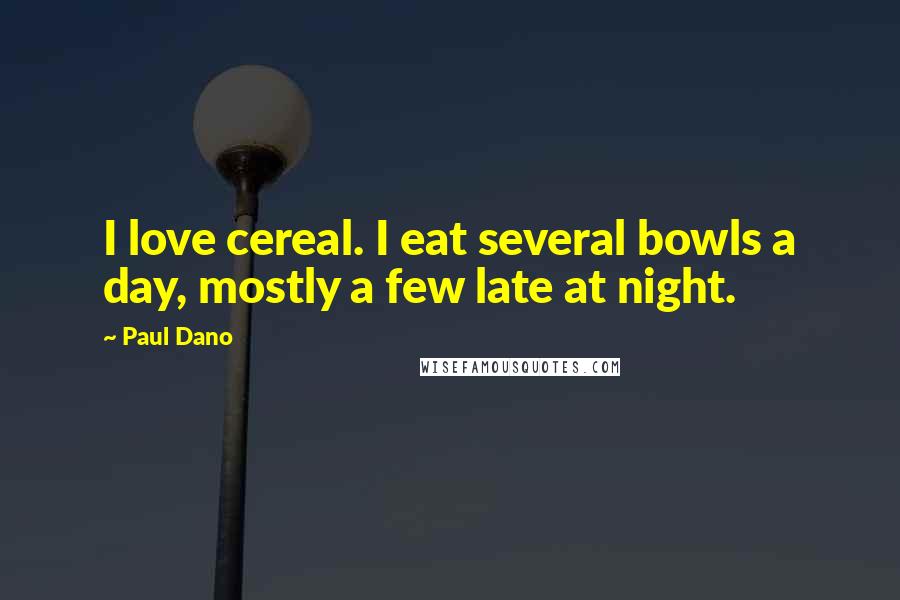 Paul Dano Quotes: I love cereal. I eat several bowls a day, mostly a few late at night.