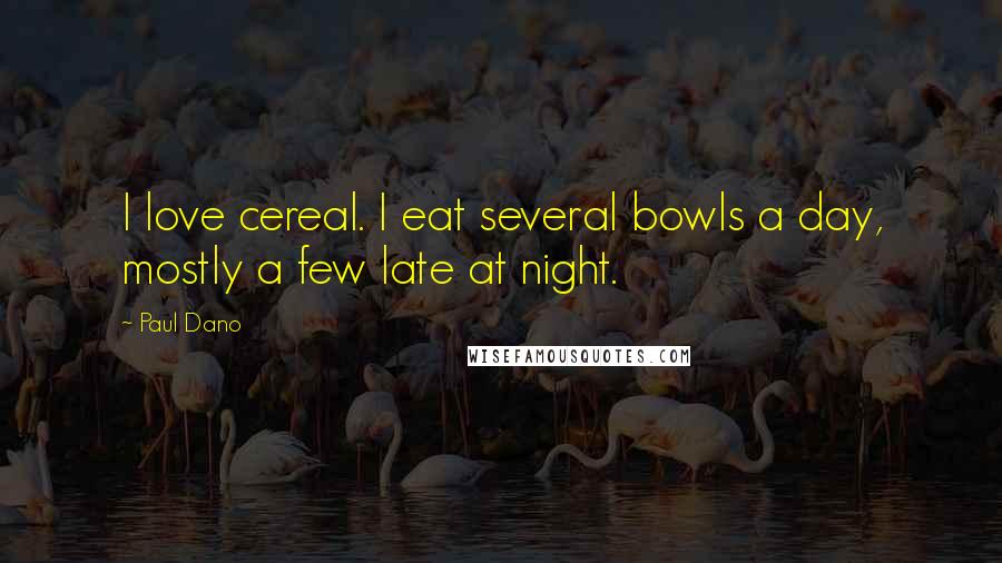 Paul Dano Quotes: I love cereal. I eat several bowls a day, mostly a few late at night.