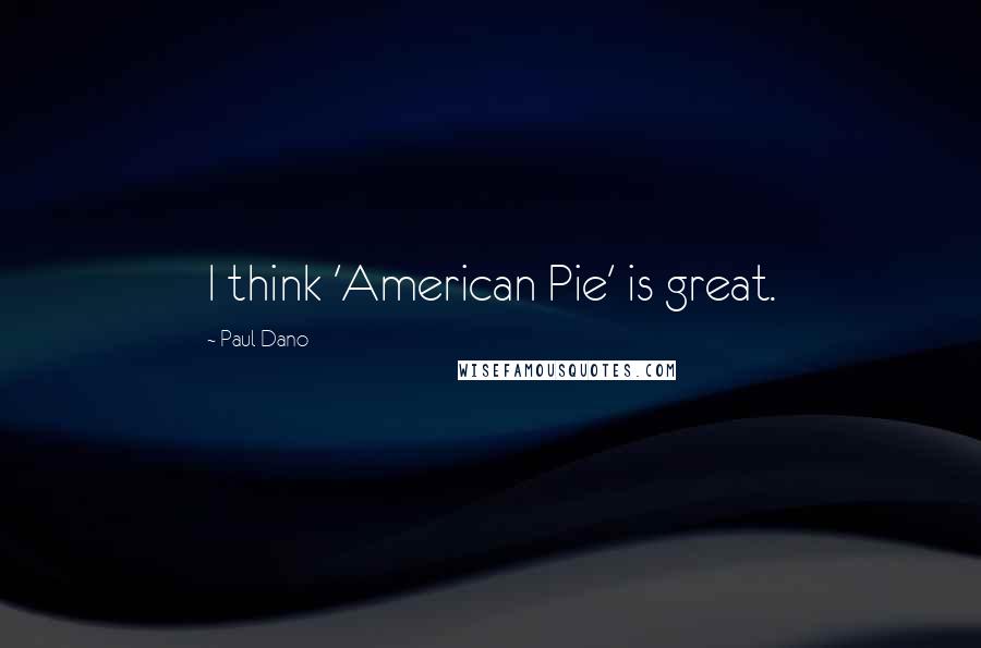 Paul Dano Quotes: I think 'American Pie' is great.