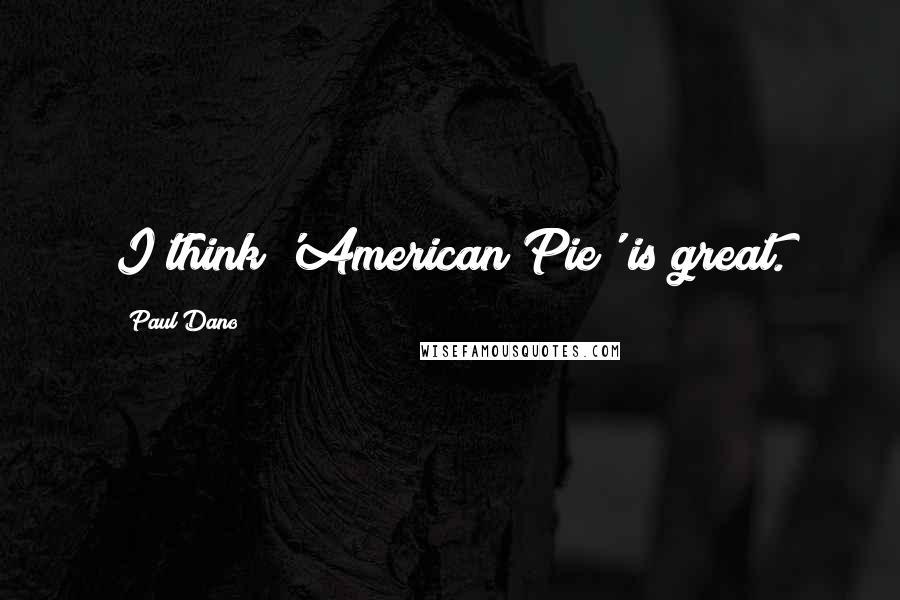 Paul Dano Quotes: I think 'American Pie' is great.