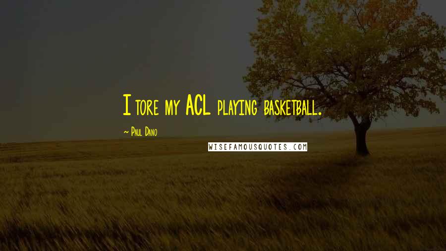 Paul Dano Quotes: I tore my ACL playing basketball.