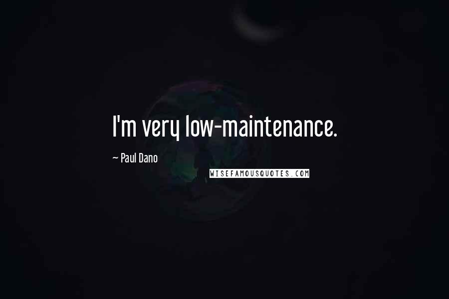 Paul Dano Quotes: I'm very low-maintenance.