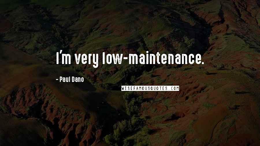Paul Dano Quotes: I'm very low-maintenance.