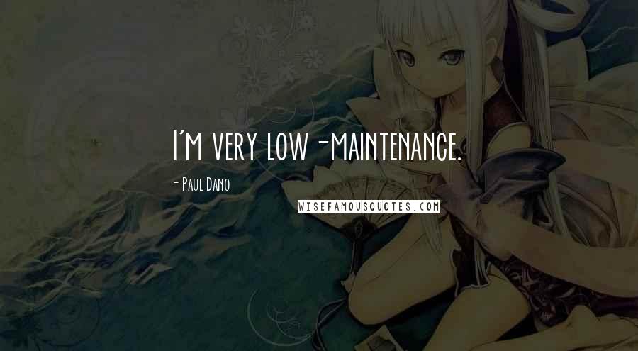 Paul Dano Quotes: I'm very low-maintenance.