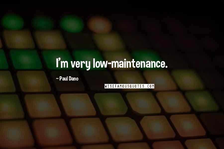 Paul Dano Quotes: I'm very low-maintenance.