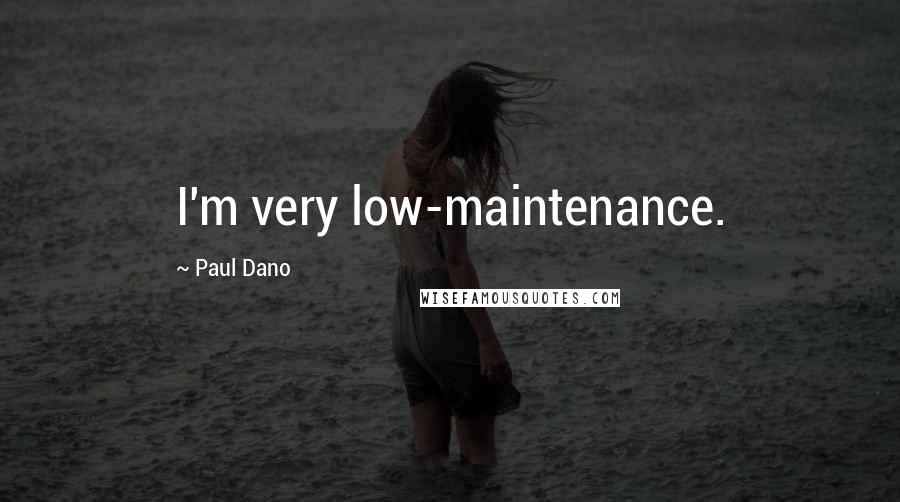 Paul Dano Quotes: I'm very low-maintenance.