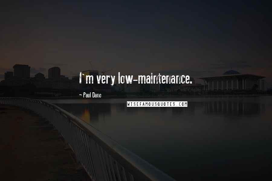 Paul Dano Quotes: I'm very low-maintenance.
