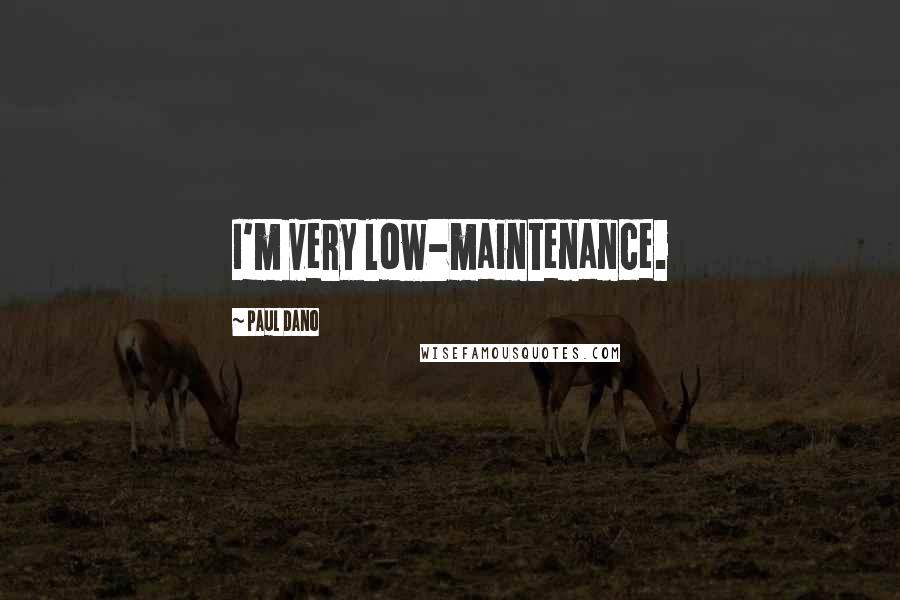 Paul Dano Quotes: I'm very low-maintenance.
