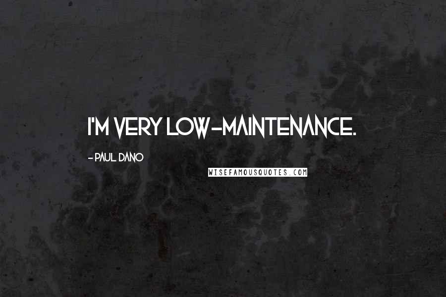 Paul Dano Quotes: I'm very low-maintenance.