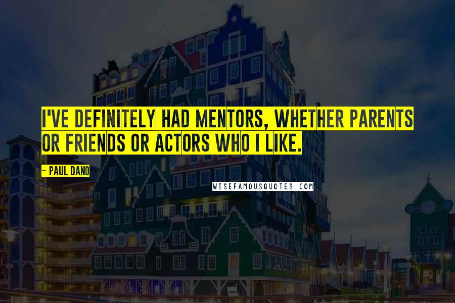 Paul Dano Quotes: I've definitely had mentors, whether parents or friends or actors who I like.