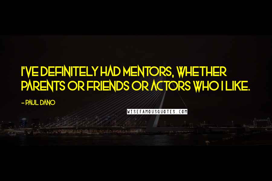 Paul Dano Quotes: I've definitely had mentors, whether parents or friends or actors who I like.