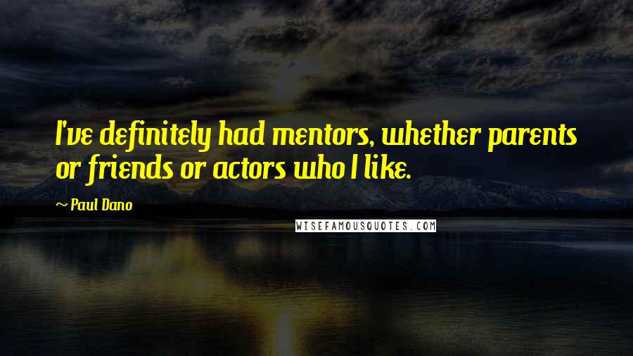 Paul Dano Quotes: I've definitely had mentors, whether parents or friends or actors who I like.