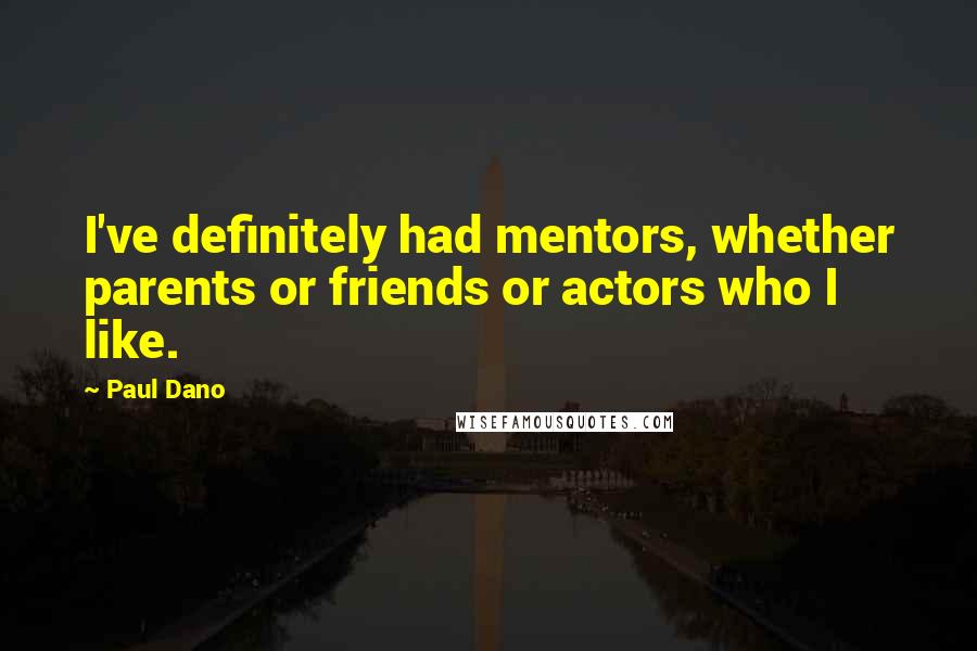 Paul Dano Quotes: I've definitely had mentors, whether parents or friends or actors who I like.