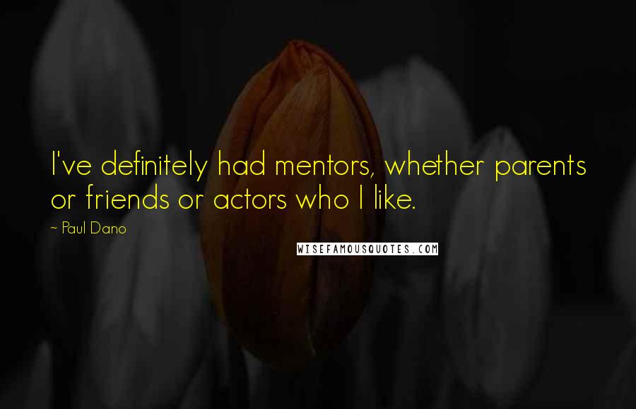 Paul Dano Quotes: I've definitely had mentors, whether parents or friends or actors who I like.
