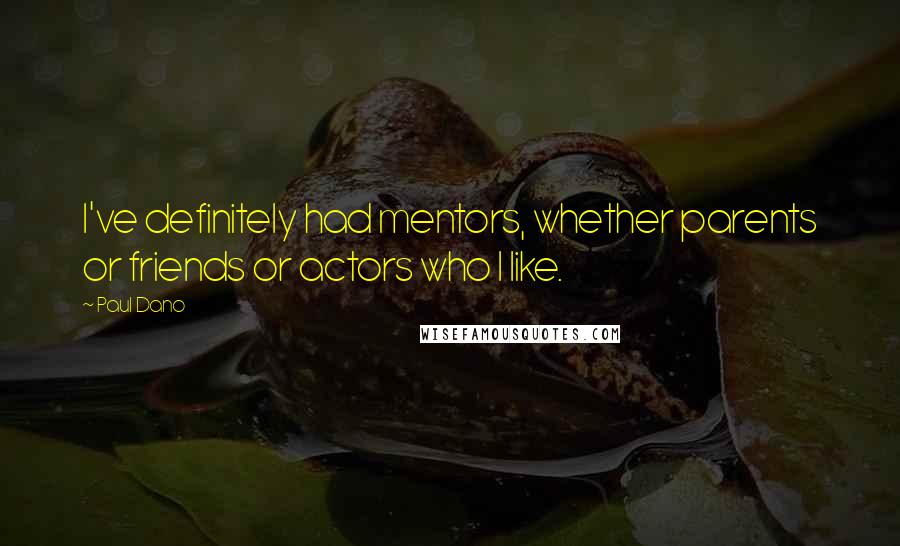 Paul Dano Quotes: I've definitely had mentors, whether parents or friends or actors who I like.
