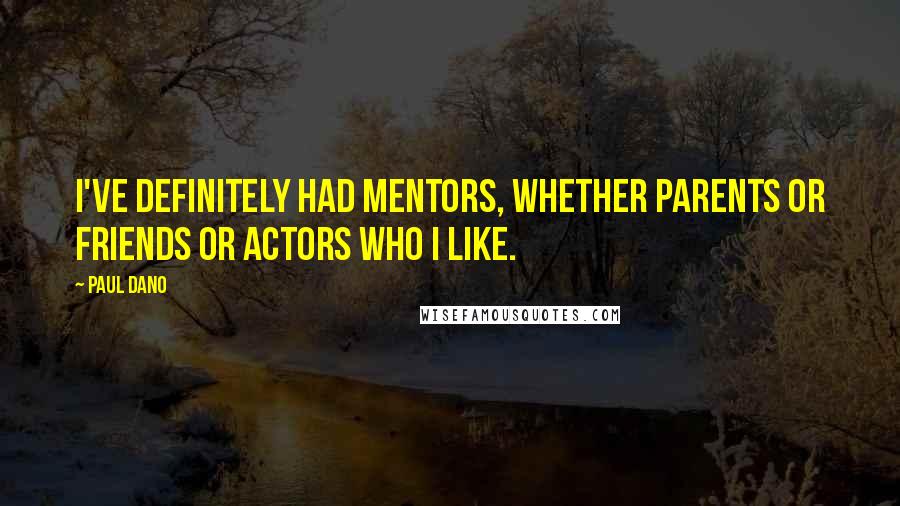 Paul Dano Quotes: I've definitely had mentors, whether parents or friends or actors who I like.