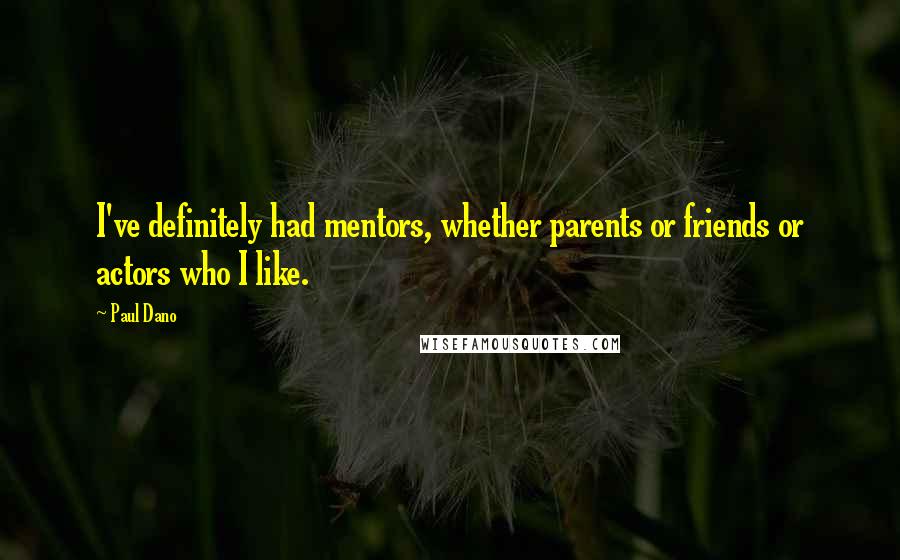 Paul Dano Quotes: I've definitely had mentors, whether parents or friends or actors who I like.