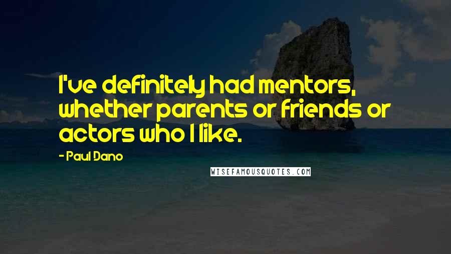 Paul Dano Quotes: I've definitely had mentors, whether parents or friends or actors who I like.