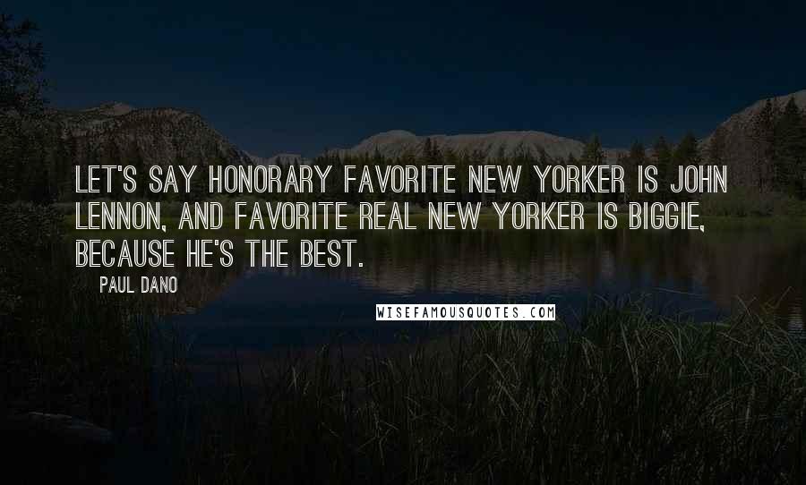 Paul Dano Quotes: Let's say honorary favorite New Yorker is John Lennon, and favorite real New Yorker is Biggie, because he's the best.