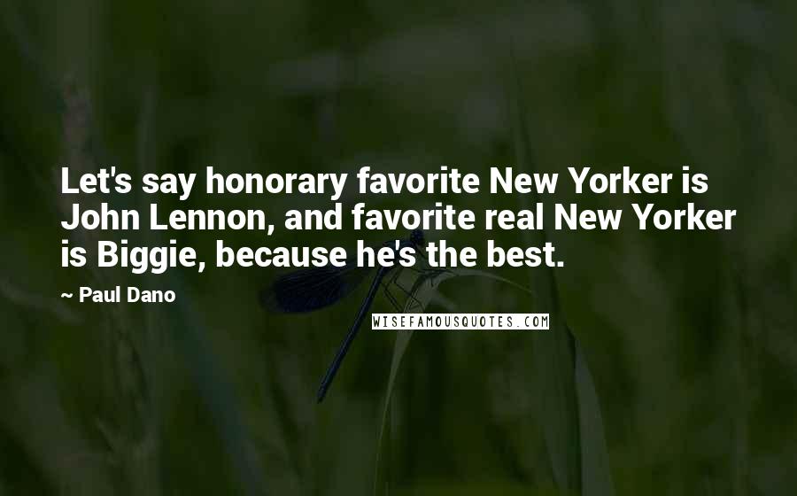 Paul Dano Quotes: Let's say honorary favorite New Yorker is John Lennon, and favorite real New Yorker is Biggie, because he's the best.