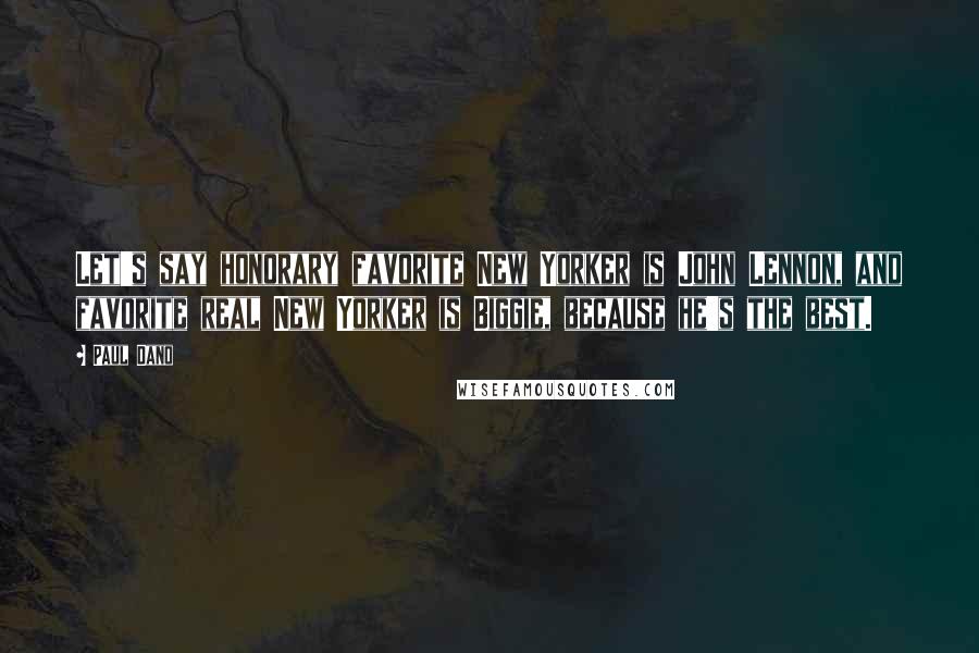 Paul Dano Quotes: Let's say honorary favorite New Yorker is John Lennon, and favorite real New Yorker is Biggie, because he's the best.