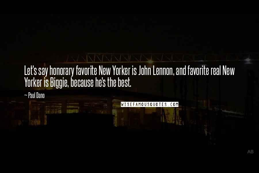 Paul Dano Quotes: Let's say honorary favorite New Yorker is John Lennon, and favorite real New Yorker is Biggie, because he's the best.