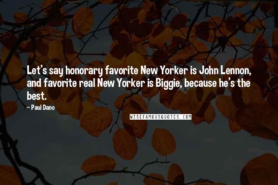 Paul Dano Quotes: Let's say honorary favorite New Yorker is John Lennon, and favorite real New Yorker is Biggie, because he's the best.