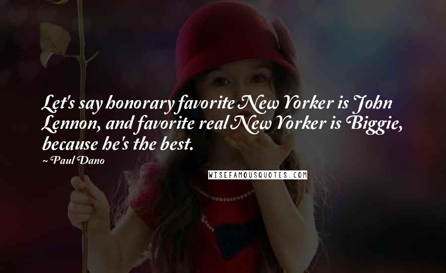 Paul Dano Quotes: Let's say honorary favorite New Yorker is John Lennon, and favorite real New Yorker is Biggie, because he's the best.