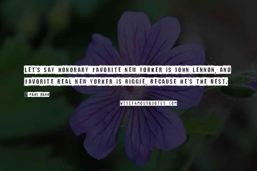 Paul Dano Quotes: Let's say honorary favorite New Yorker is John Lennon, and favorite real New Yorker is Biggie, because he's the best.