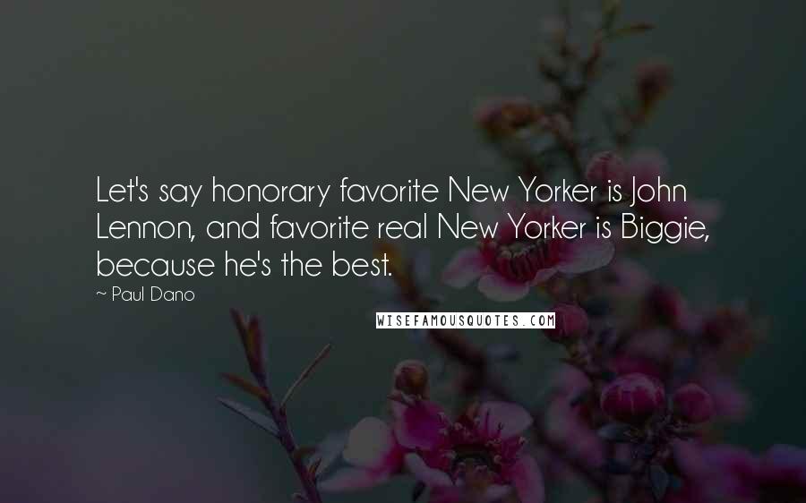 Paul Dano Quotes: Let's say honorary favorite New Yorker is John Lennon, and favorite real New Yorker is Biggie, because he's the best.