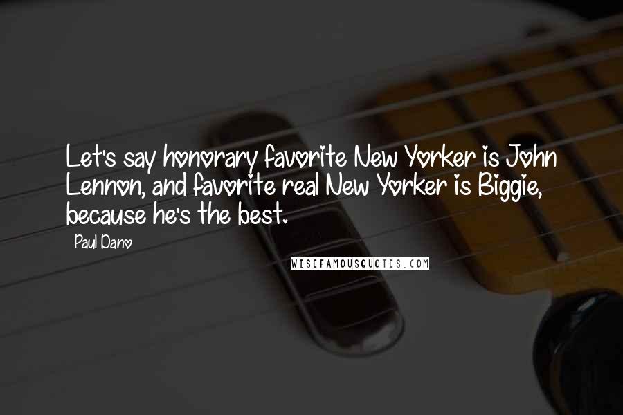 Paul Dano Quotes: Let's say honorary favorite New Yorker is John Lennon, and favorite real New Yorker is Biggie, because he's the best.