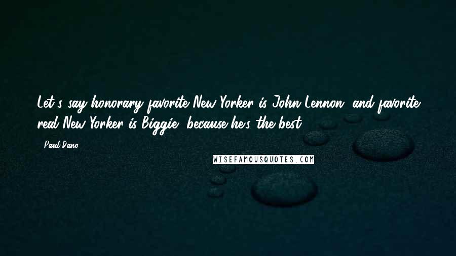 Paul Dano Quotes: Let's say honorary favorite New Yorker is John Lennon, and favorite real New Yorker is Biggie, because he's the best.