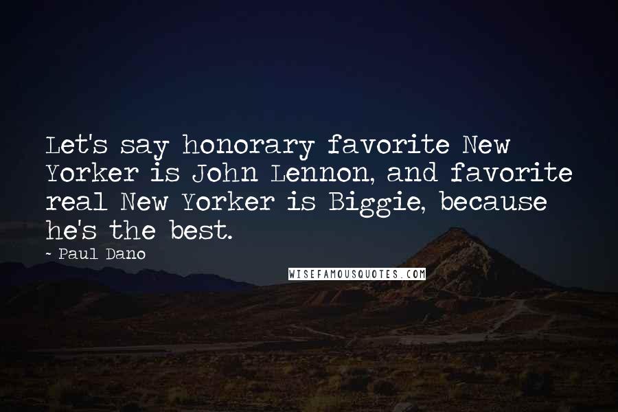 Paul Dano Quotes: Let's say honorary favorite New Yorker is John Lennon, and favorite real New Yorker is Biggie, because he's the best.