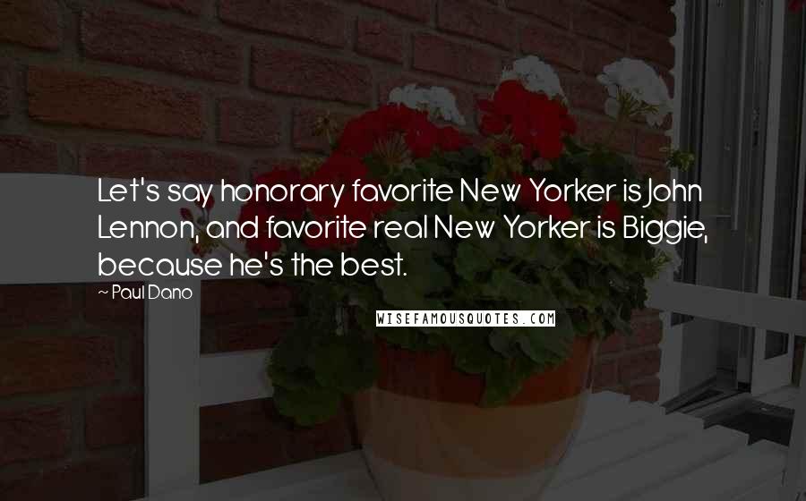 Paul Dano Quotes: Let's say honorary favorite New Yorker is John Lennon, and favorite real New Yorker is Biggie, because he's the best.