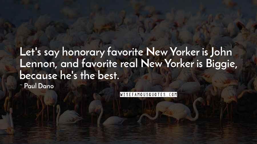 Paul Dano Quotes: Let's say honorary favorite New Yorker is John Lennon, and favorite real New Yorker is Biggie, because he's the best.