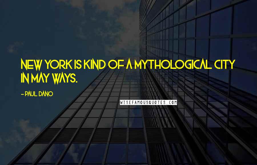 Paul Dano Quotes: New York is kind of a mythological city in may ways.