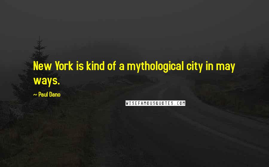 Paul Dano Quotes: New York is kind of a mythological city in may ways.