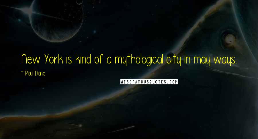 Paul Dano Quotes: New York is kind of a mythological city in may ways.